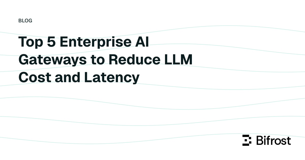 Top 5 Enterprise AI Gateways to Reduce LLM Cost and Latency