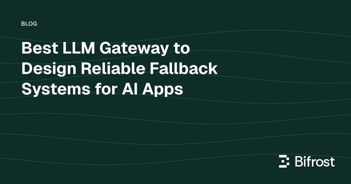 Best LLM Gateway to Design Reliable Fallback Systems for AI Apps