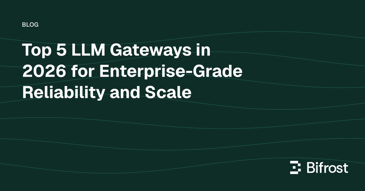 Top 5 LLM Gateways in 2026 for Enterprise-Grade Reliability and Scale