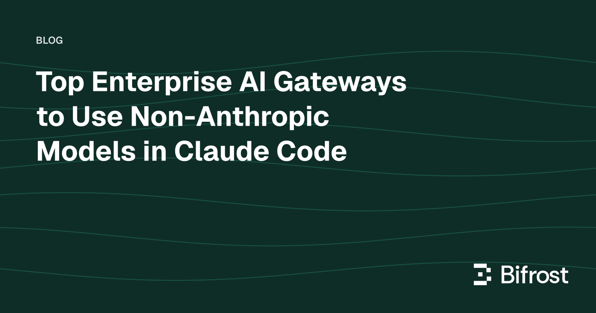 Top Enterprise AI Gateways to Use Non-Anthropic Models in Claude Code