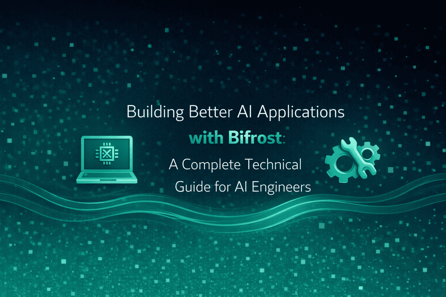 Building Better AI Applications with Bifrost: A Complete Technical Guide for AI Engineers