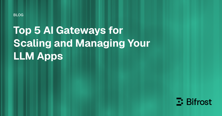 Top 5 AI Gateways for Scaling and Managing Your LLM Apps