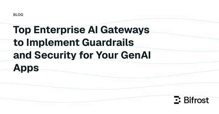 Top Enterprise AI Gateways to Implement Guardrails and Security for Your GenAI Apps