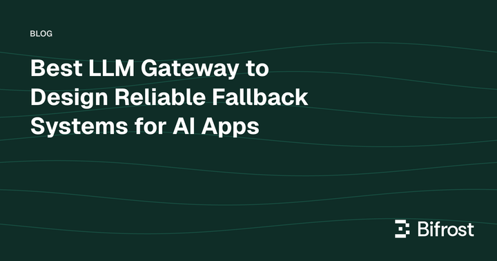 Best LLM Gateway to Design Reliable Fallback Systems for AI Apps