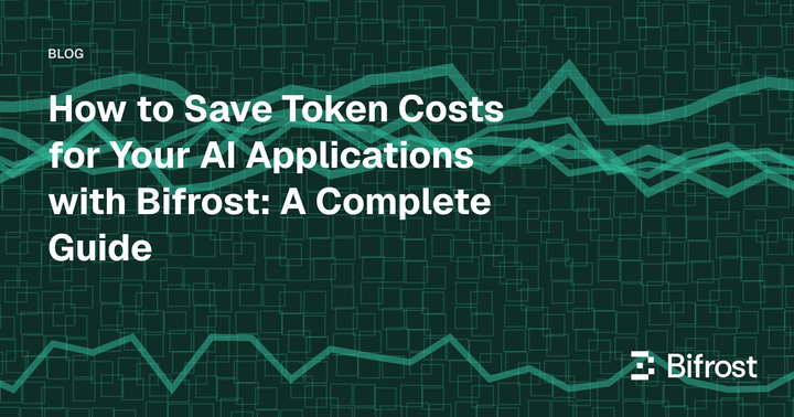 How to Save Token Costs for Your AI Applications with Bifrost: A Complete Guide