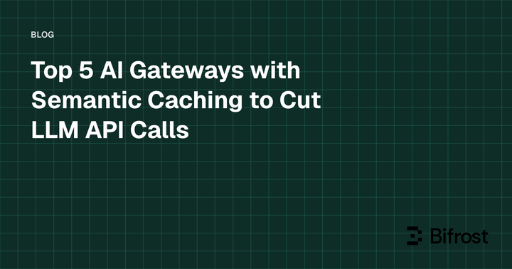 Top 5 AI Gateways with Semantic Caching to Cut LLM API Calls