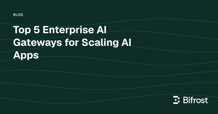Top 5 Enterprise AI Gateways for Scaling AI Apps