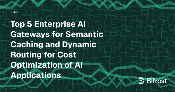 Top 5 Enterprise AI Gateways for Semantic Caching and Dynamic Routing for Cost Optimization of AI Applications